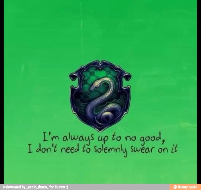 good,
I don't need fo Solemnly swear on
it