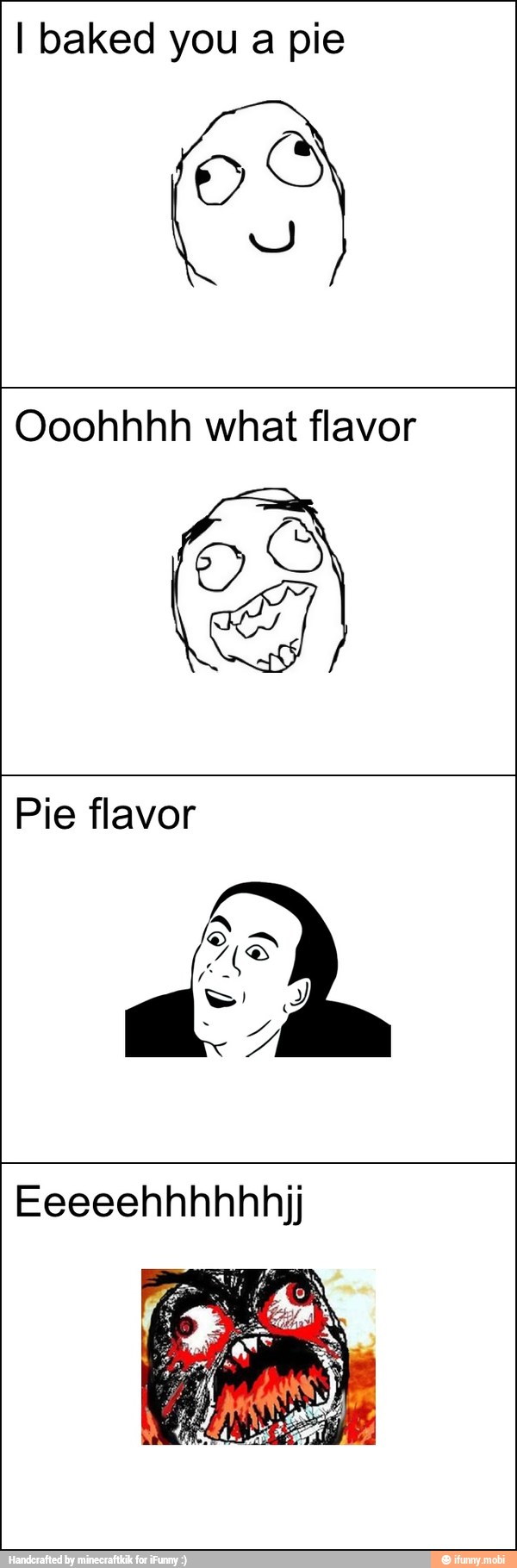 I baked you a pie
Ooohhhh what flavor
Pie flavor