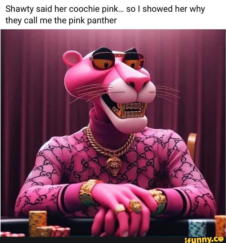 Shawty said her coochie pink... so I showed her why they call me the