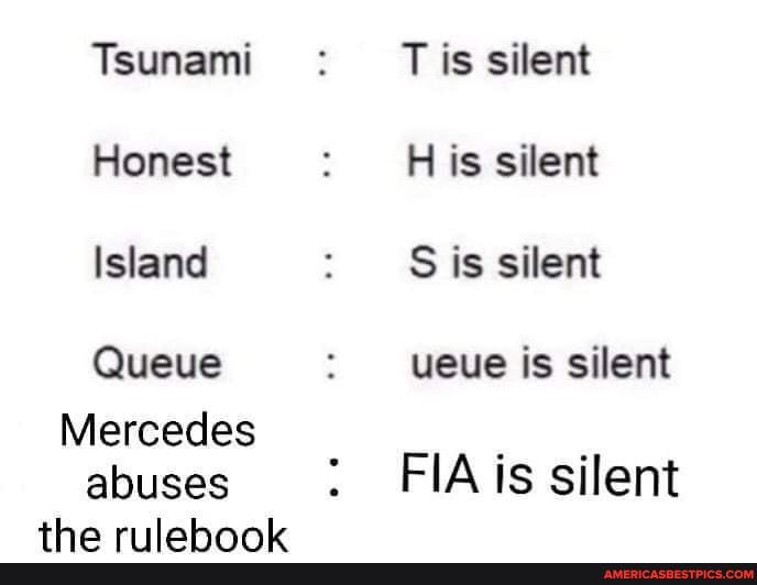 Tsunami
Honest
Island
Queue
Mercedes
abuses
tha
T is silent
H is silent
S is silent
ueue is silent
FIA is silent