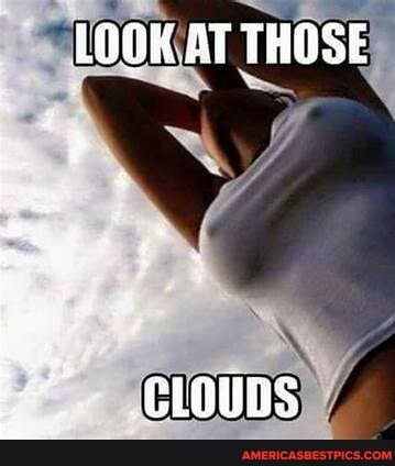 LOOK AT THOSE
CLOUDS