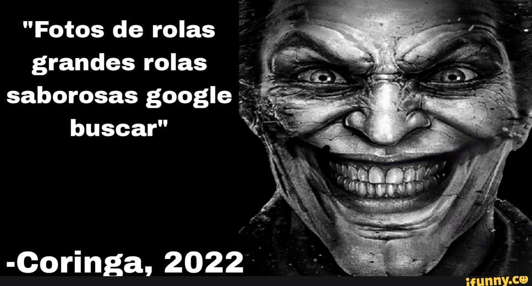 Fotos De Rolas Grandes Rolas Saborosas Google Buscar Coringa Ifunny Brazil