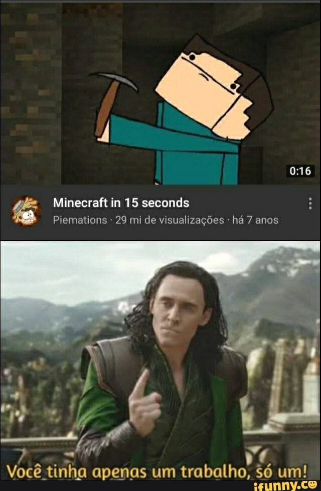 Minecraft in 15 seconds
Piemations 29 mi de visualizações há 7 anos
Você tinha apenas um trabalho, Só um!