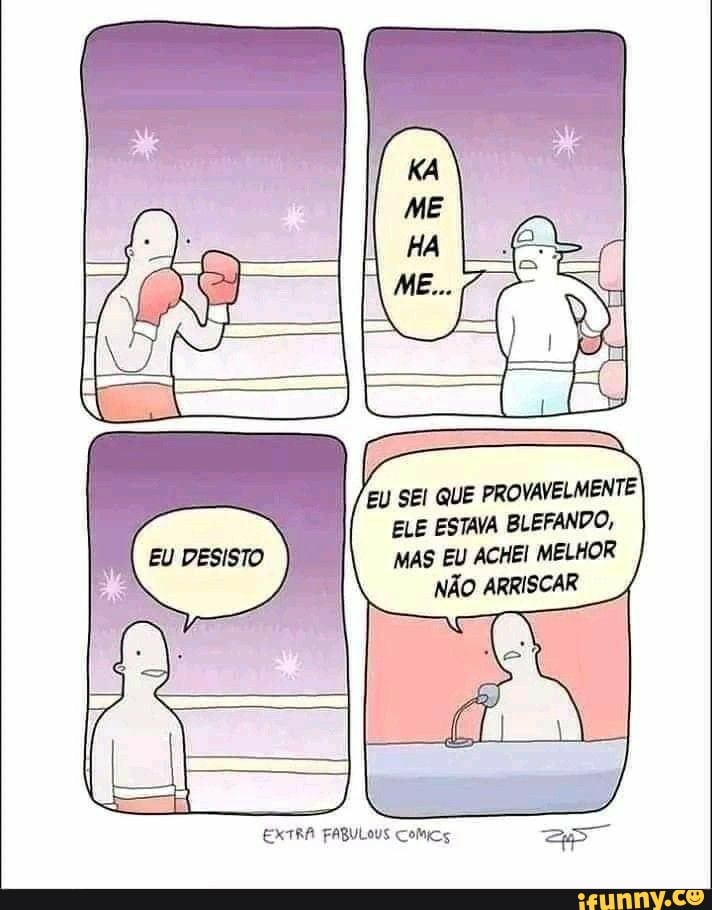 EU SEI QUE PROVAVELMENTE ELE ESTAVA BLEFANDO,
MAS EU ACHEI MELHOR
NÃO ARRISCAR