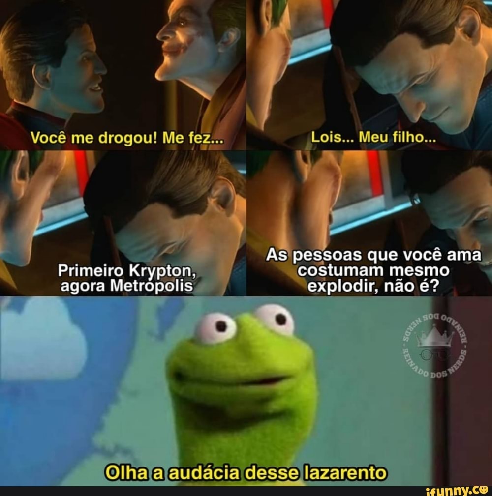 Você me drogou! Me jLois... Meu filho...
As pessoas que você ama,
Primeiro Krypton, costumam mesmo agora Metrópolis. explodir, não é?
(Olhalalaudácia dessellazarento)