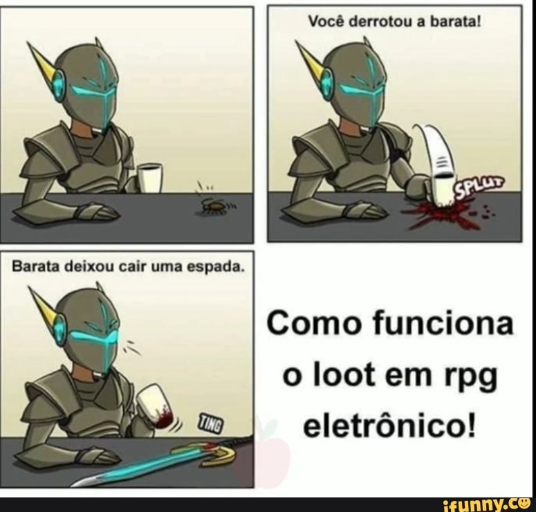 Você derrotou a barata!
Barata deixou cair uma espada.
Como funciona o loot em rpg eletrônico!