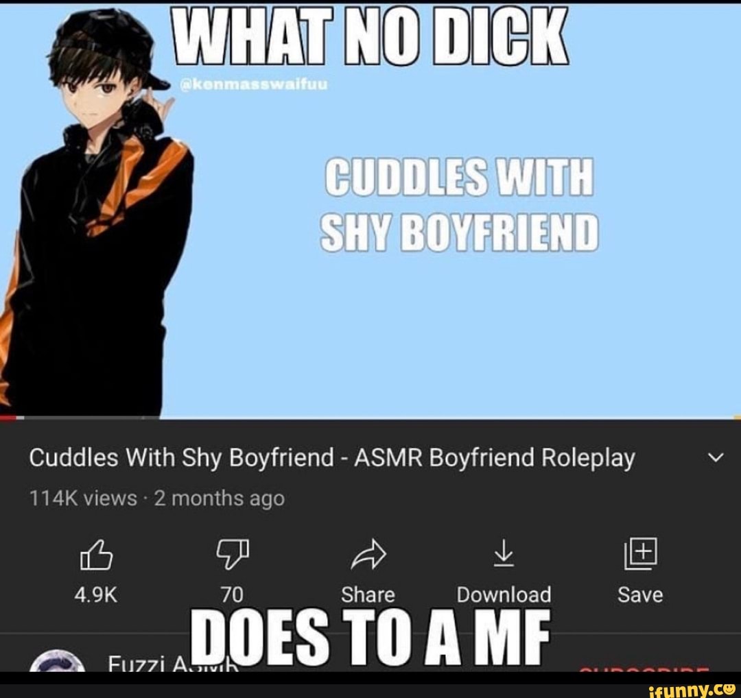 CUDDLES WITH SHY Cuddles With Shy Boyfriend - ASMR Boyfriend Roleplay 114K  views - 2 months ago Download TO - iFunny