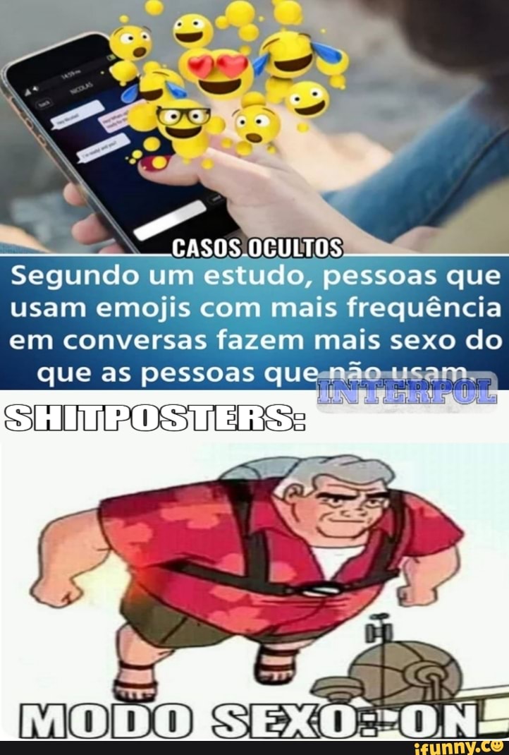 CASOS OCULTOS Segundo um estudo, pessoas que
usam emojis com mais frequência em conversas fazem mais sexo do que as pessoas que