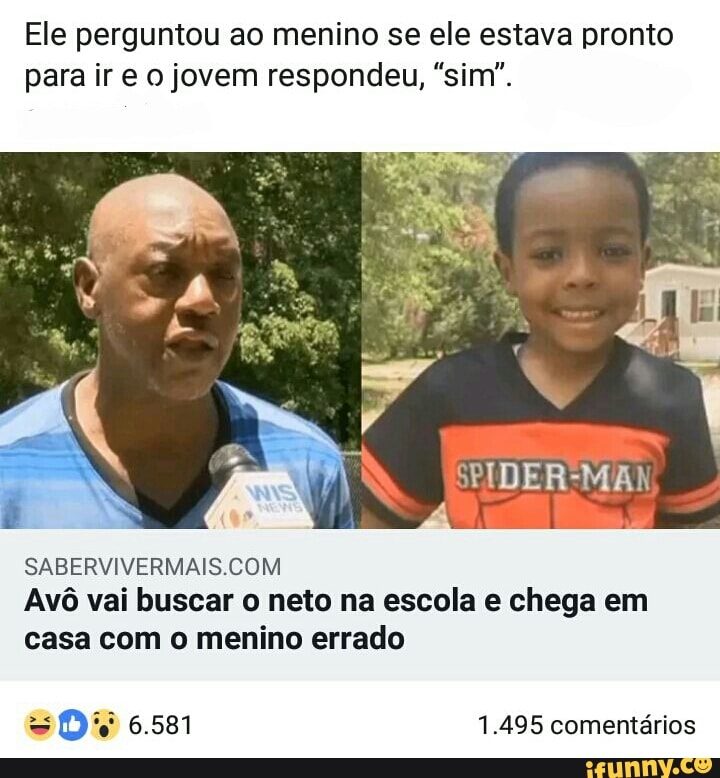 Ele perguntou ao menino se ele estava pronto
para ir e o jovem respondeu, "sim".
SABERVIVERMAIS.COM
Avô vai buscar o neto na escola e chega em
casa com o menino errado