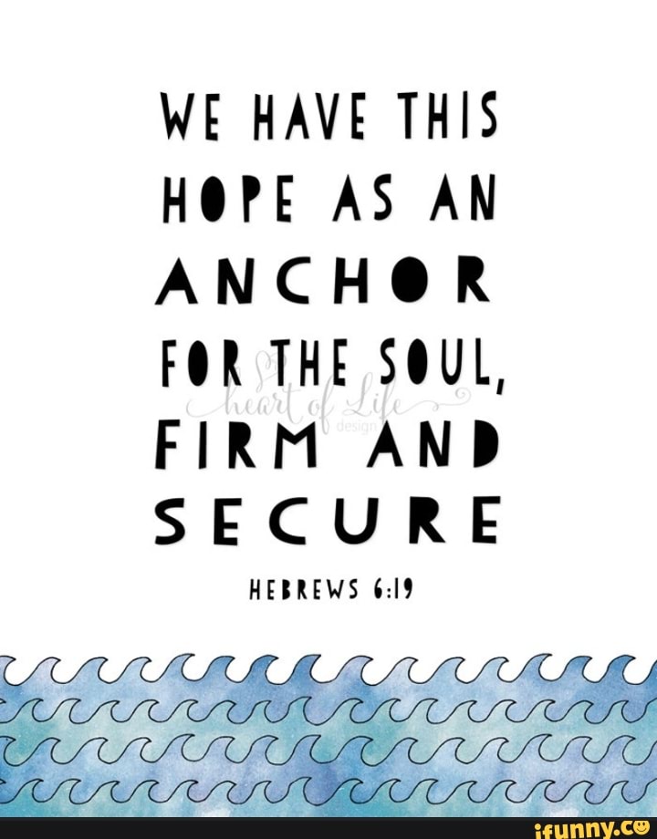 WE HAVE THIS AS AN ANCHOR FOR THE SOUL, FIRM AND SECURE HEBREWS SSS LL - )