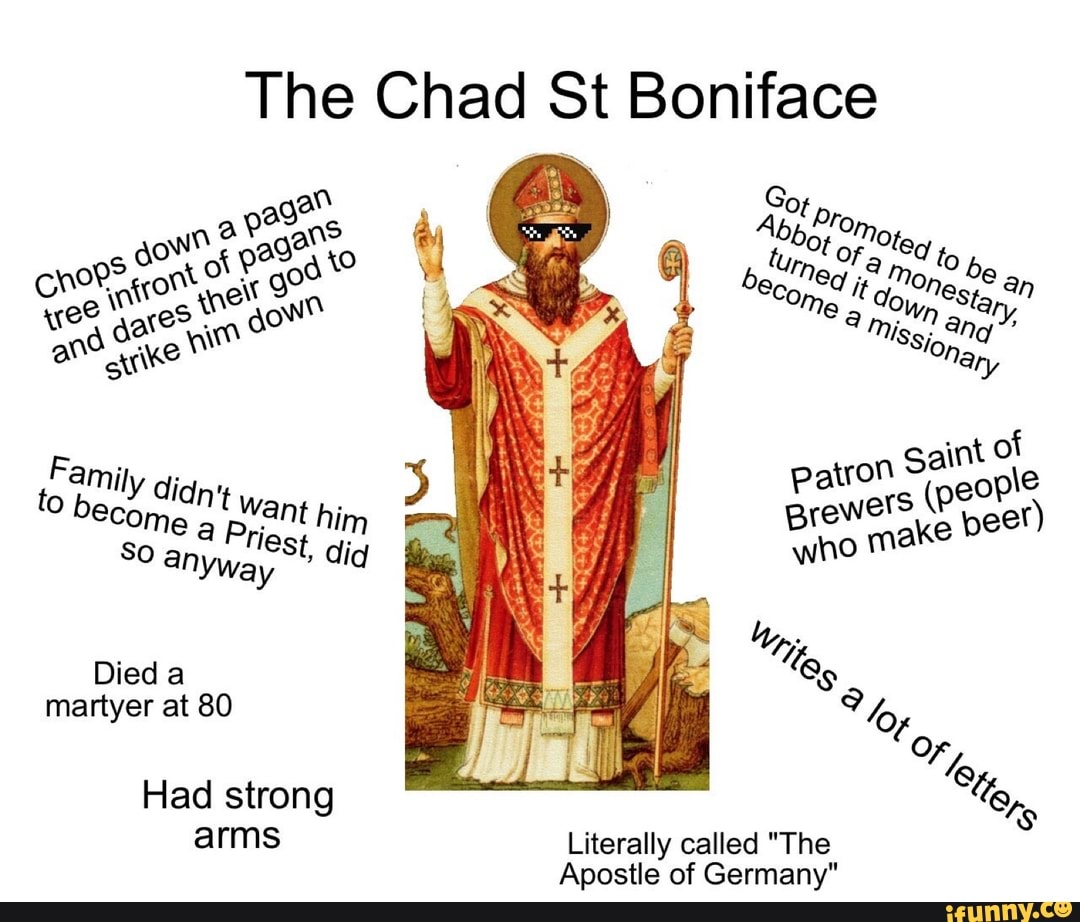 The Chad St Boniface as to SO Died a martyer at 80 Had strong arms