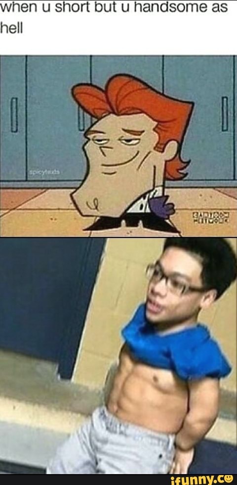 Hen U Short But U Handsome As Hell