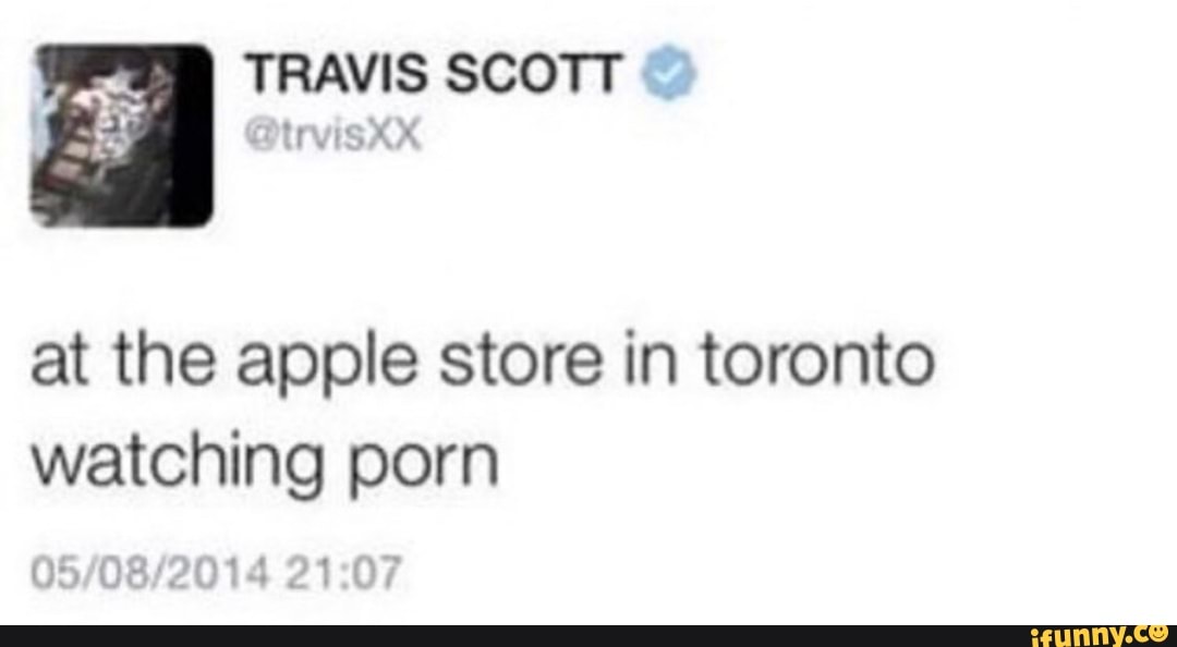 Apple Porn - TRAVIS SCOTT at the apple store in toronto watching porn - iFunny Brazil