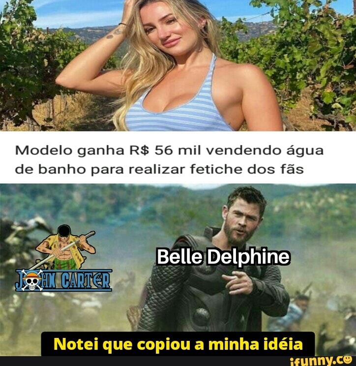 Modelo ganha R$ 56 mil vendendo água
de banho para realizar fetiche dos fãs
Belle Delphine
I Notei que copiou a minha idéia