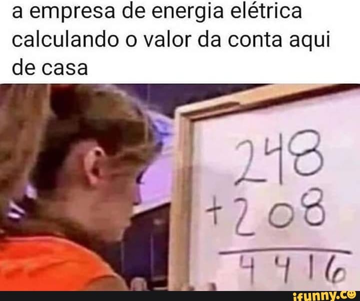 a empresa de energia elétrica
calculando o valor da conta aqui
de casa
