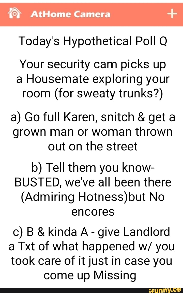 AtHome Camera Today's Hypothetical Poll Q Your security cam picks up a
