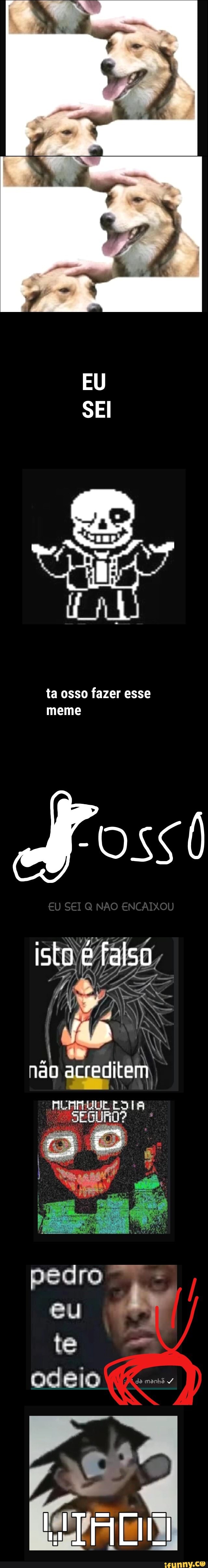 SEI
ta osso fazer esse meme
osso
isto falso
não acreditem
SEGURO