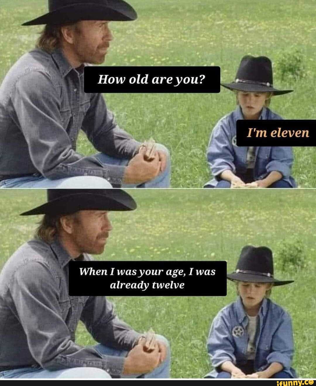 How old are you? When I was your age, I was already twelve ES - iFunny, image size:1080x1318