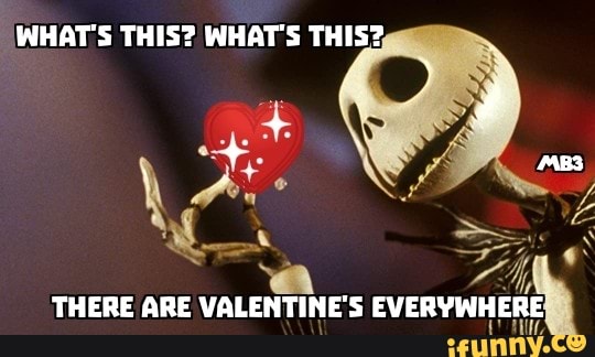 WHAT'S THIS? WHAT'S THIS?
THERE ARE VALENTINE'S EVERYWHERE