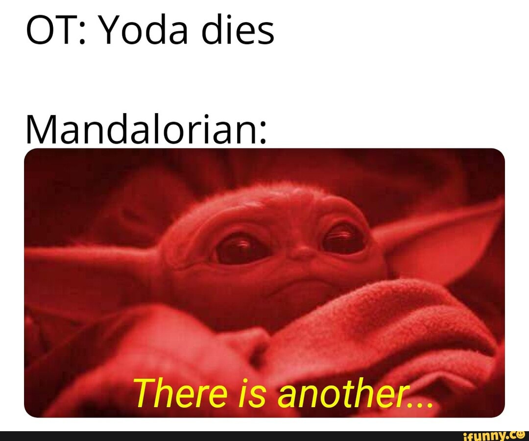 OT: Yoda dies Mandalorian: There is another... - iFunny