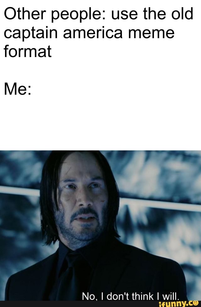 Other people: use the old
captain america meme
format