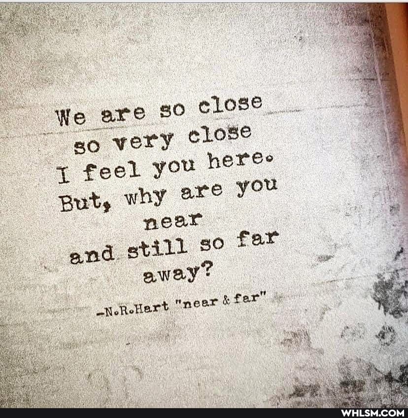 We are 80 elose o very elose you heree why are
near nd. still far away?
nneer & far