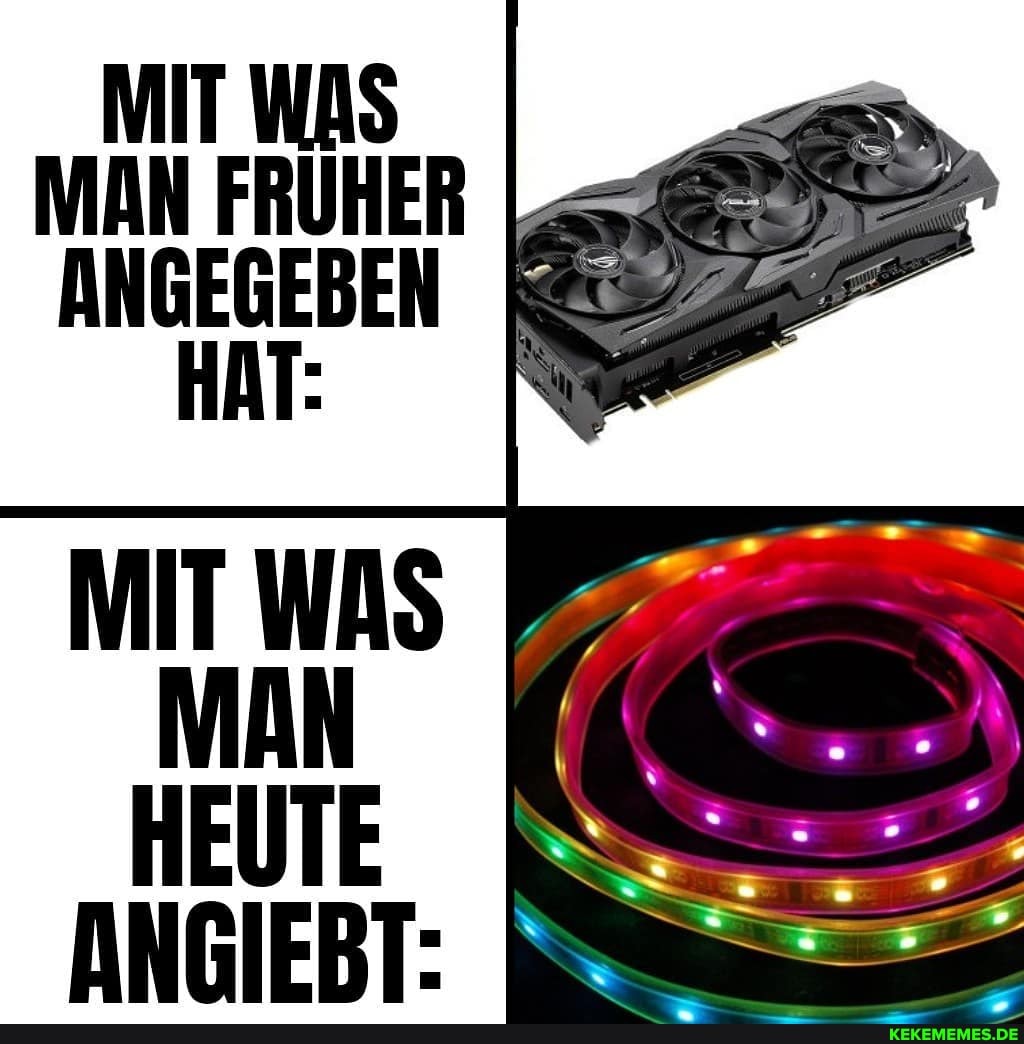 MIT WAS MAN FRÜHER ANGEGEBEN HAT:
MIT WAS MAN HEUTE ANGIEBT: