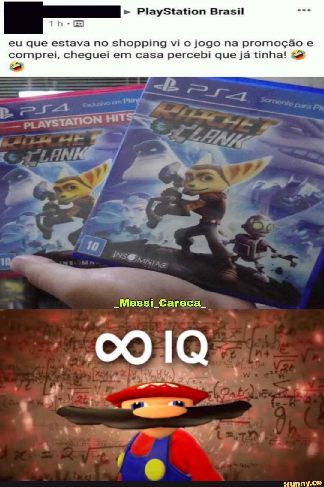 - " PlayStation Brasil
eu que estava no shopping vi o jogo na promoção e comprei, cheguei em casa percebi que já tinha!
Messi Careca
00