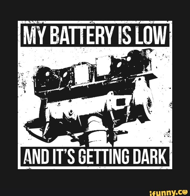 BATTERY IS LOW) AND IT'S GETTING DARK( iFunny