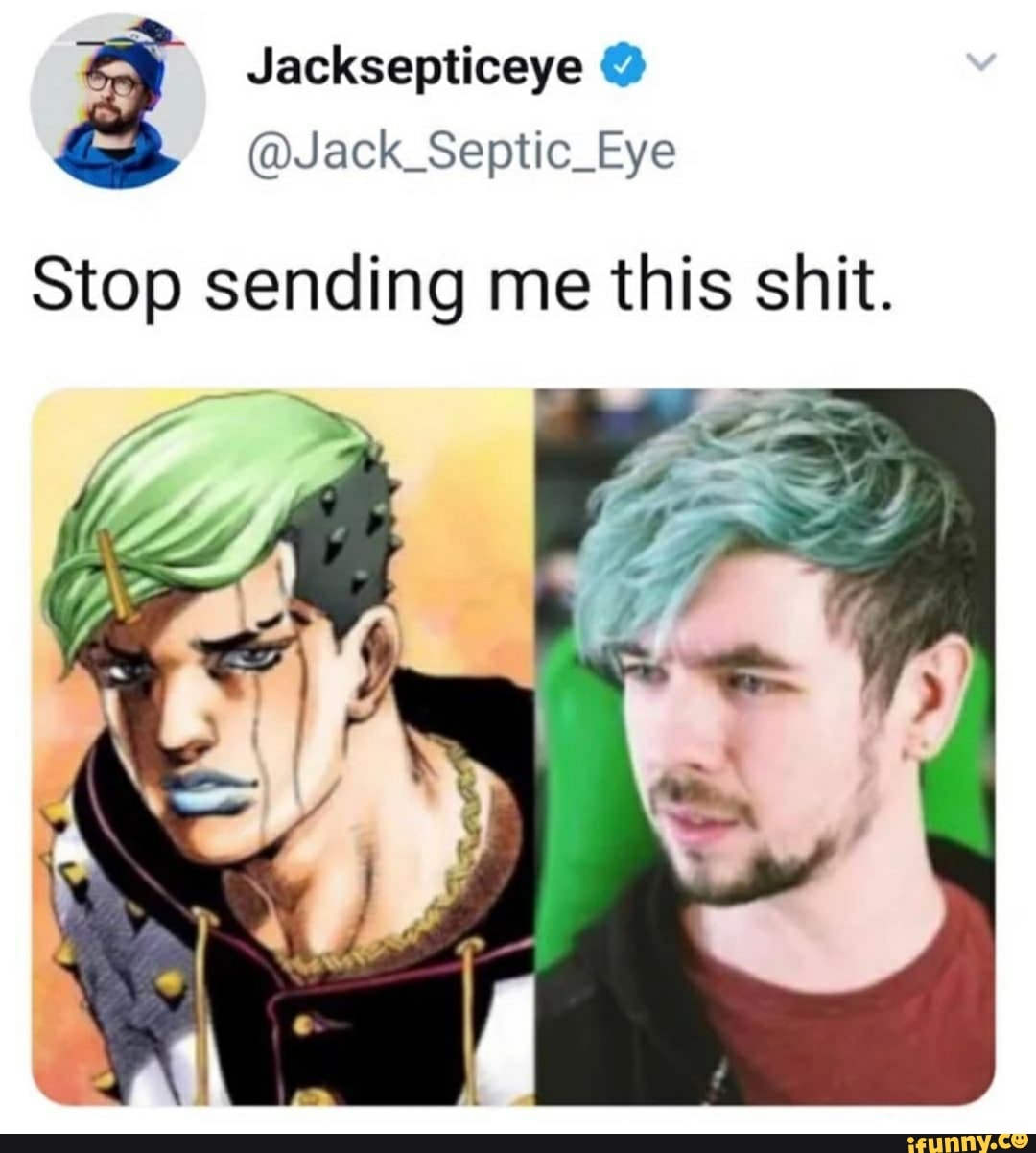 Jacksepticeye @Jack_Septic_Eye
Stop sending me this shit.