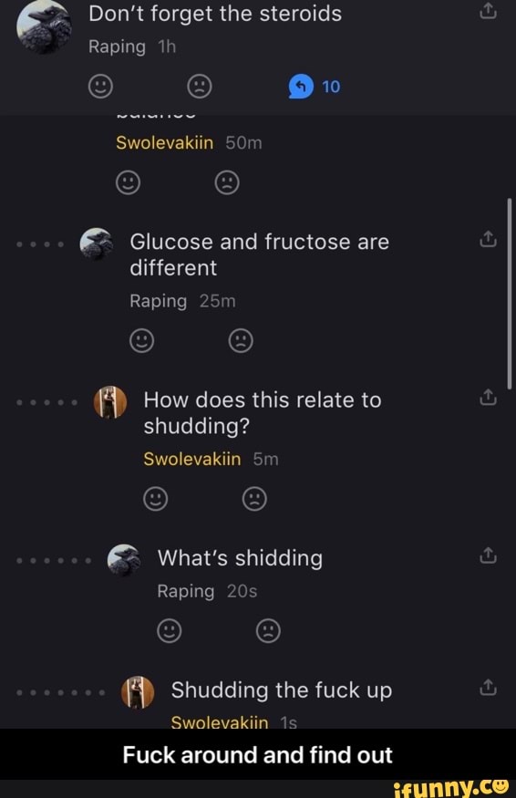 Don't forget the steroids
€ Glucose and fructose are
How does this relate to
Pp Shudding the fuck up
Fuck around and find out
G - Fuck around and find out