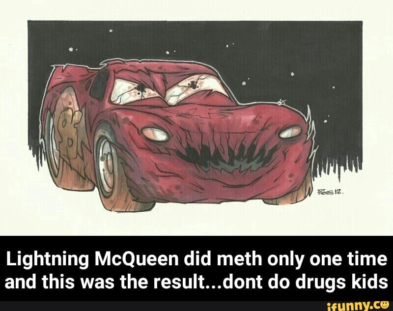 Lightning McQueen did meth only one time and this was the result...dont do  drugs kids - iFunny