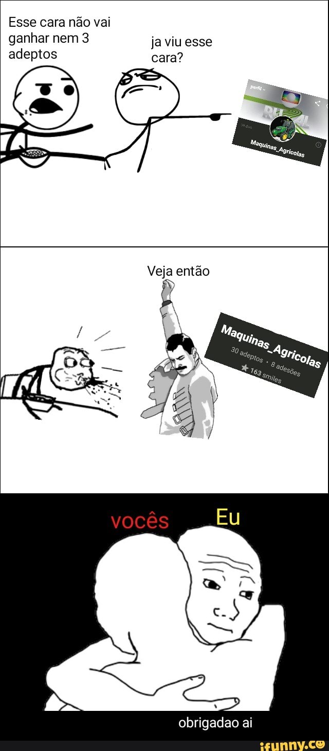 Esse cara não vai
ganhar nem 3 ja viu esse
adeptos cara?
Veja então