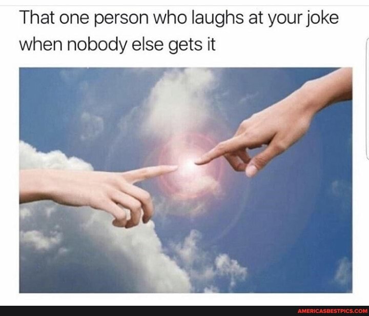 That one person. When joke meme. Make you mine joke. Nobody else sign. The Inner joke.