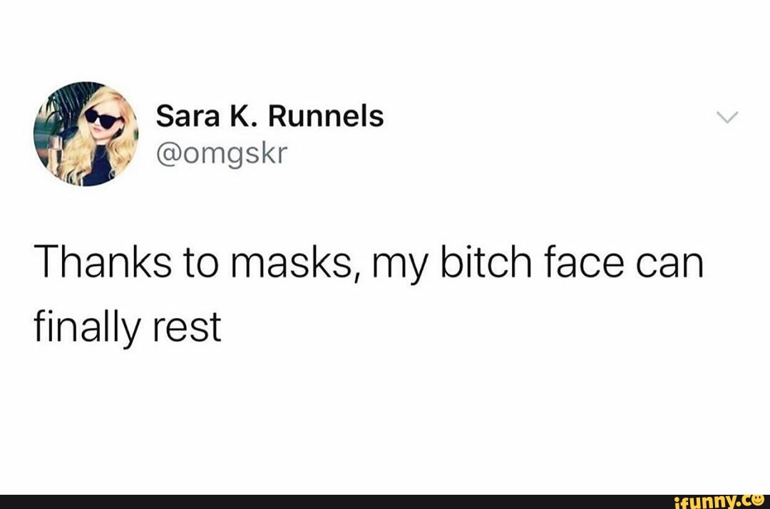 Thanks to masks, my bitch face can finally rest - iFunny