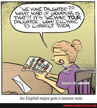 "WE ANE DAUGATER'??
WHAT KIND OF GRAMMAR IS TTAAT WE DAVE YOUR DAUGATER': OGH! TLE.
CORRECT THEM