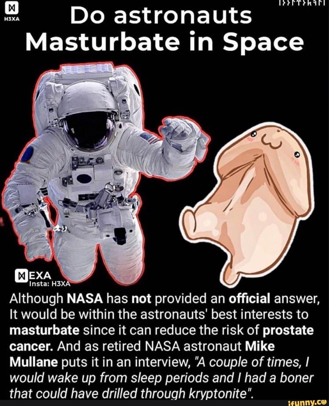 O Do astronauts Masturbate in Space Although NASA has not provided an