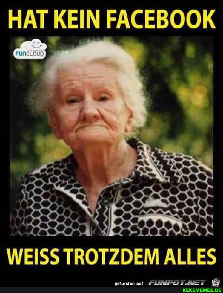 HAT KEIN FACEBOOK
WEISS TROTZDEM ALLES