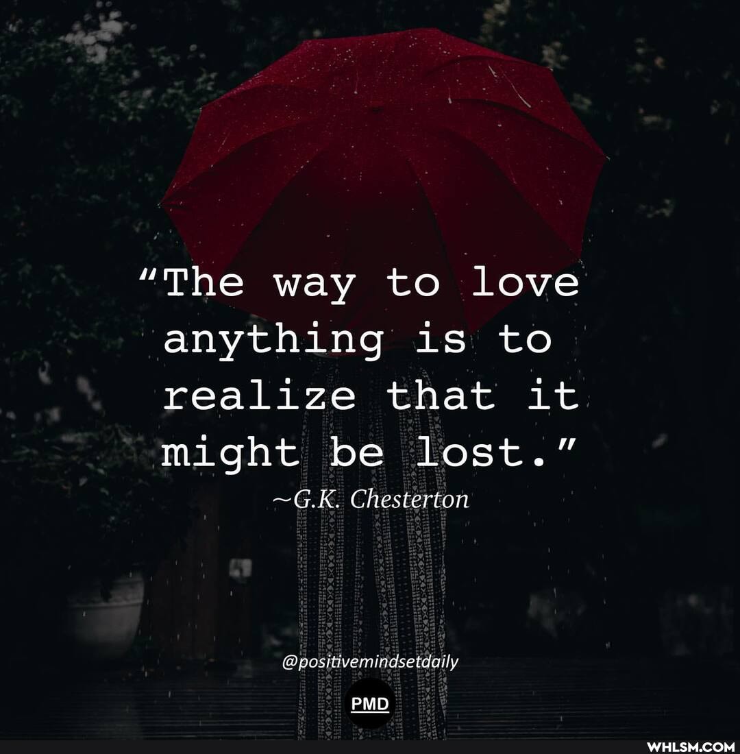 "The way to love anything is to realize that it might be lost."
~G.K. Chesterton
@positivemindsetdaily
PMD