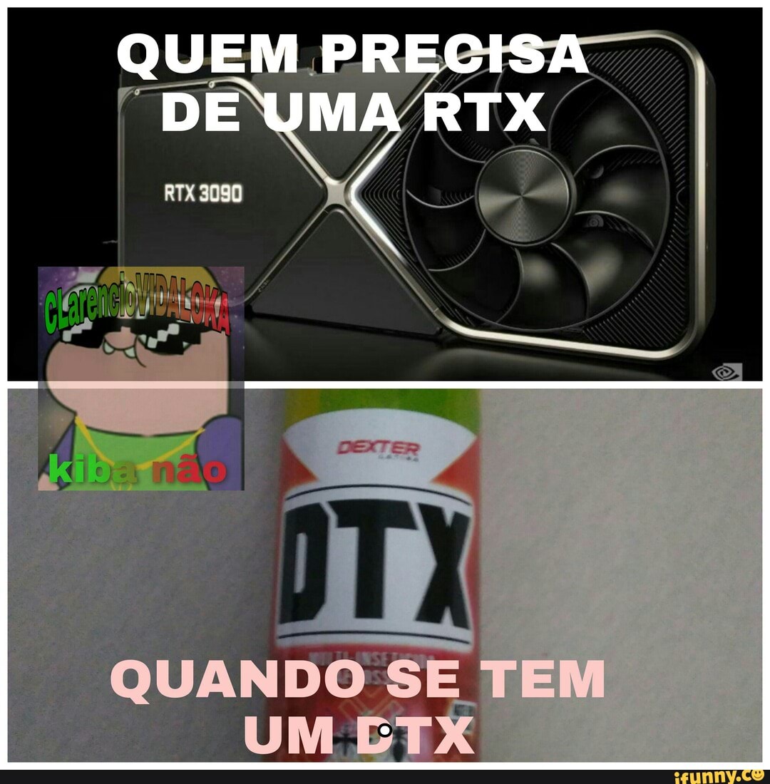 QUEM PRECISA DE UMA RTX
QUANDO