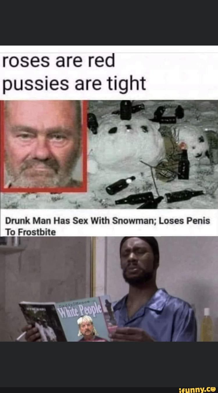 Roses Are Red Pussies Are Tight Or Drunk Man Has Sex With Snowman