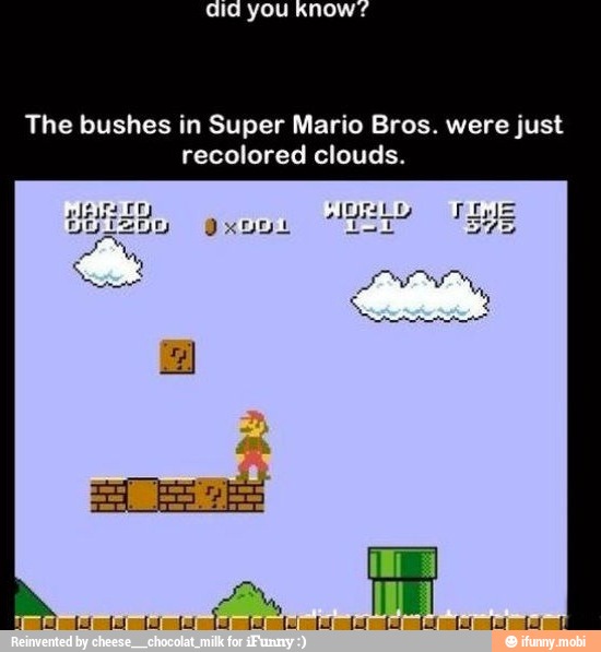 The bushes in Super Mario Bros. were just recolored clouds. - )