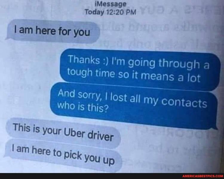 iMessage
Today PM
lam here for you
Thanks I'm going through tough time so it means a lot
And sorry, I lo all
I st all my contact who is this?
Uber
This youp
lam here
up