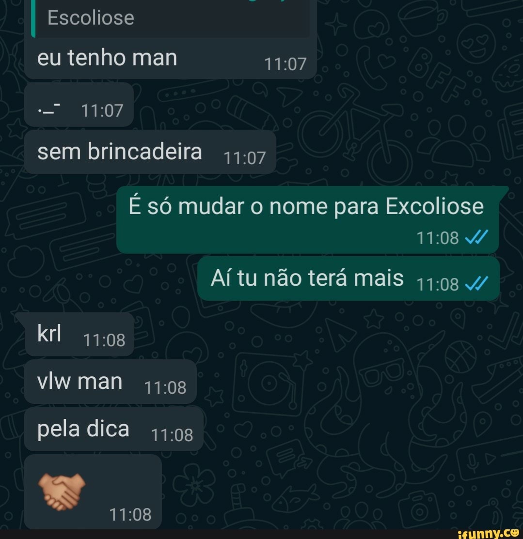 Escoliose eu tenho man
sem brincadeira
É só mudar o nome para Excoliose
Aí tu não terá mais 4/
vlw man 41.08
pela dica +1.08
08