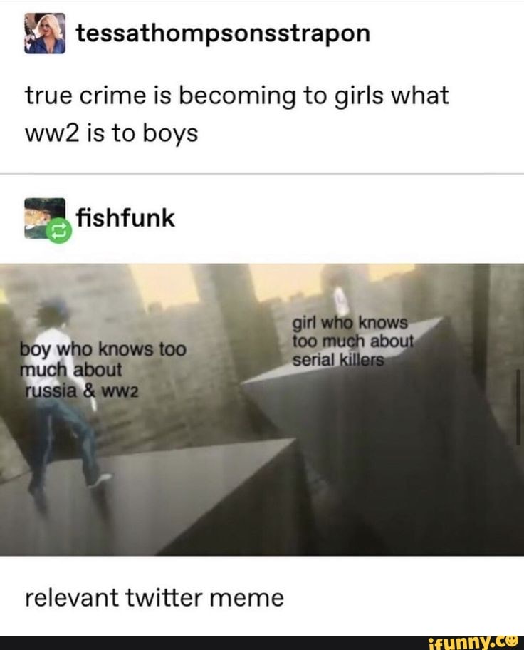 EN tessathompsonsstrapon
true crime is becoming to girls what
ww2 is to boys
relevant twitter meme