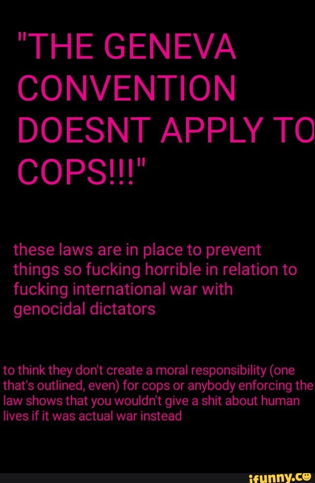 DOESNT APPLY TQ
genocidal dictators
that's outlined, even) for cops or anybody enforcing the
lives if it was actual war instead