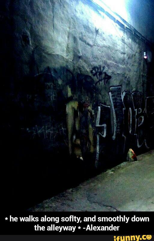 *
he walks along soflty, and smoothly down
the alleyway *
-Alexander - * he walks along soflty, and smoothly down the alleyway * -Alexander