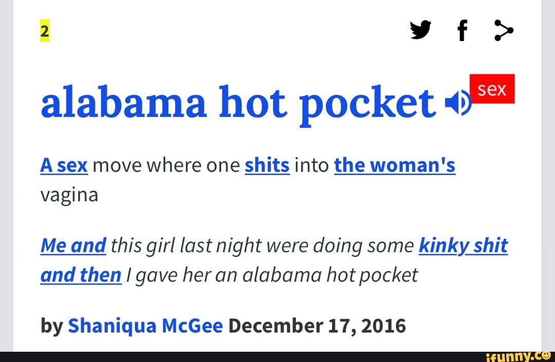 alabama hot pocket "DÂª A sex move where one shits into the woman'...