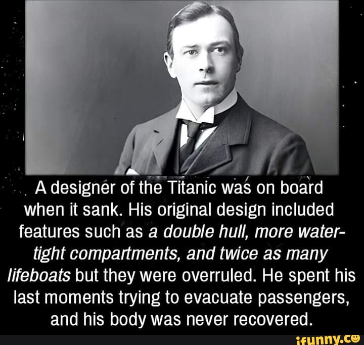 I I designer of the Titanic was on board when it sank. His original ...