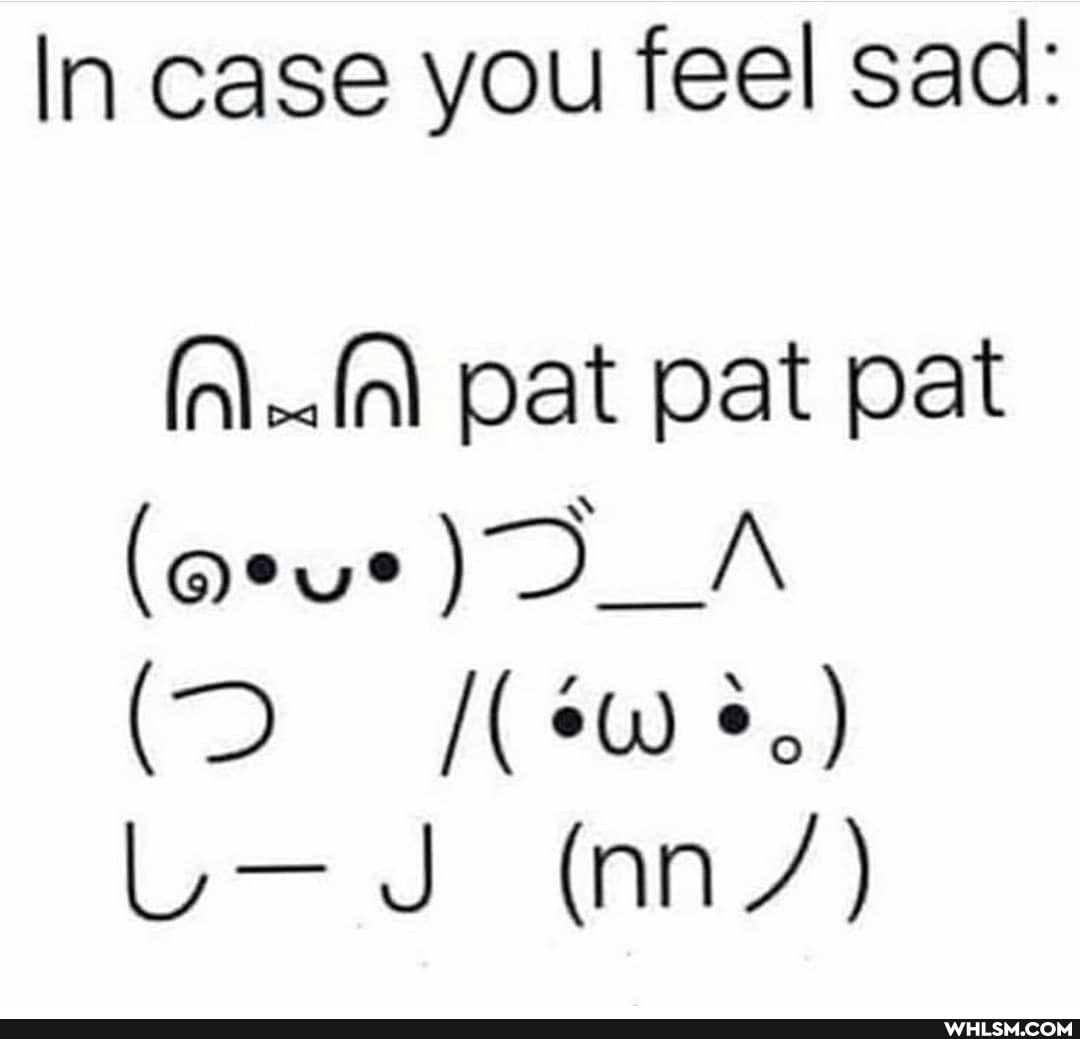 In case you feel sad:
pat pat pat
L-J (nn/)